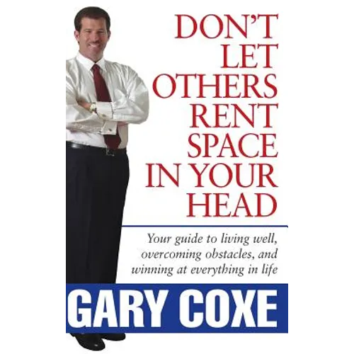 Don't Let Others Rent Space in Your Head: Your Guide to Living Well, Overcoming Obstacles, and Winning at Everything in Life - Hardcover