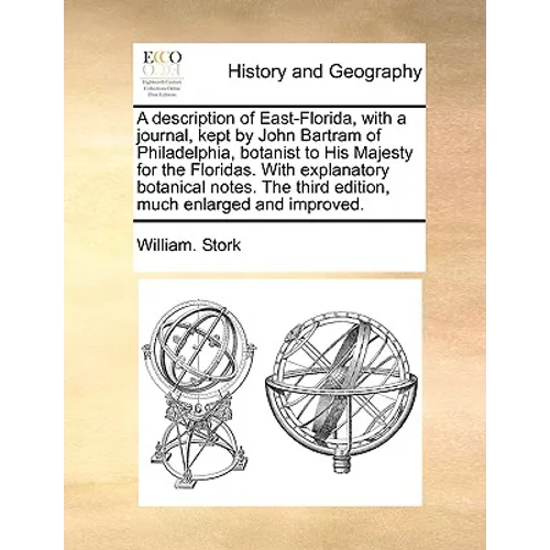 A Description of East-Florida, with a Journal, Kept by John Bartram of Philadelphia, Botanist to His Majesty for the Floridas. with Explanatory Botani - Paperback