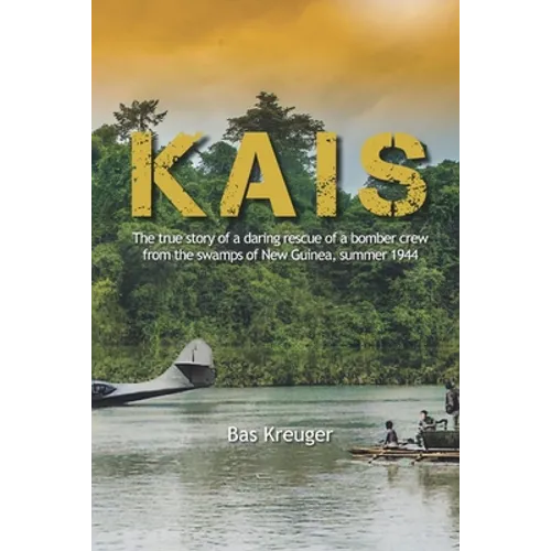 Kais: A true story of a daring rescue in the swamps of New Guinea, summer 1944 - Paperback