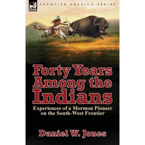 Forty Years Among the Indians: Experiences of a Mormon Pioneer on the South-West Frontier - Paperback