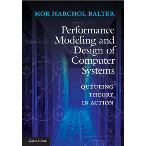 Performance Modeling and Design of Computer Systems: Queueing Theory in Action - Hardcover