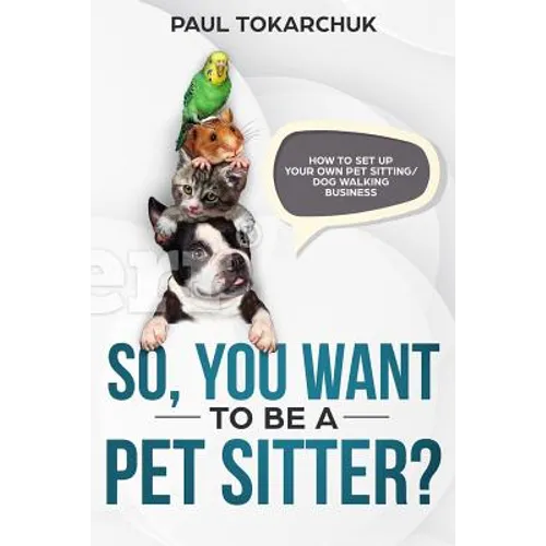 So, You Want to Be a Pet Sitter? How to Set Up Your Own Pet Sitting/Dog Walking Business - Paperback