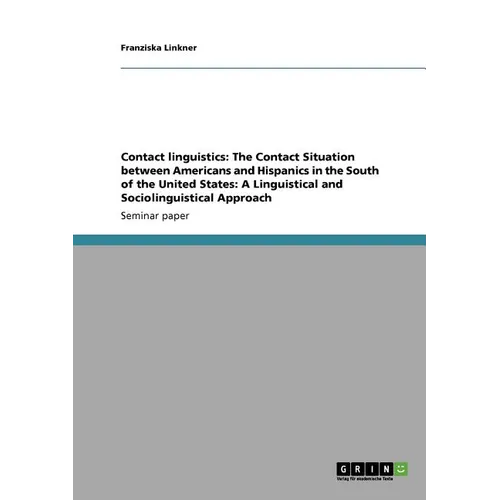 Contact linguistics: The Contact Situation between Americans and Hispanics in the South of the United States: A Linguistical and Sociolingu - Paperback