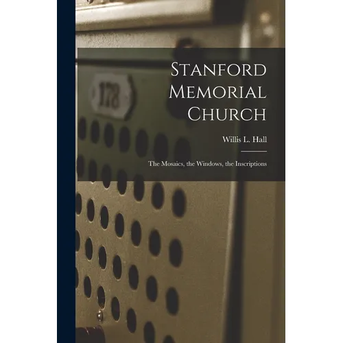 Stanford Memorial Church: The Mosaics, the Windows, the Inscriptions - Paperback