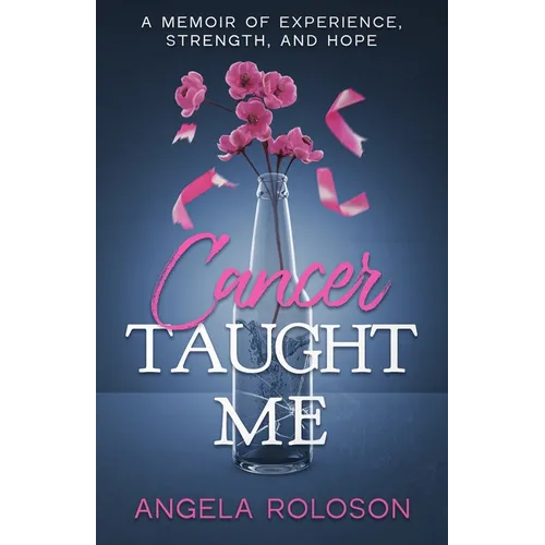 Cancer Taught Me: A Memoir of Experience, Strength, and Hope - Paperback