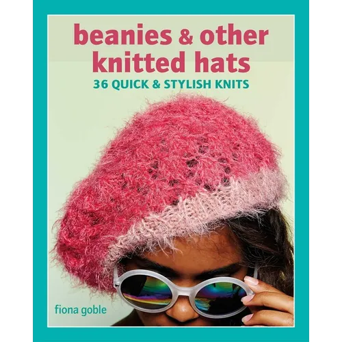 Beanies and Other Knitted Hats: 36 Quick and Stylish Knits - Paperback