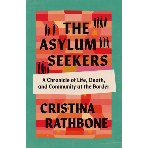The Asylum Seekers: A Chronicle of Life, Death, and Community at the Border - Hardcover