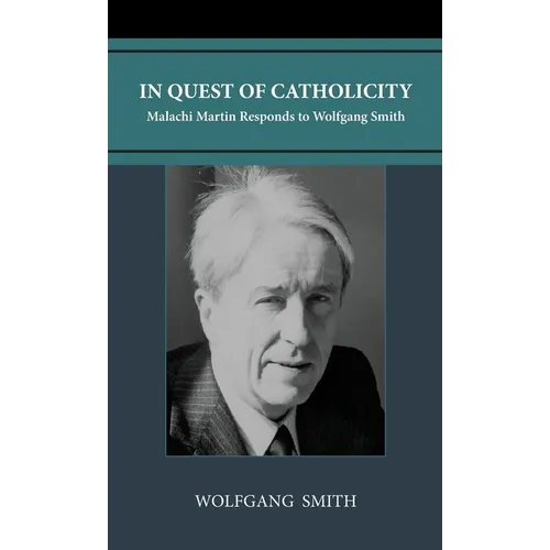 In Quest of Catholicity: Malachi Martin Responds to Wolfgang Smith - Hardcover