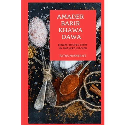 Amader Barir Khawa Dawa: Bengali Recipes From My Mother's Kitchen - Paperback