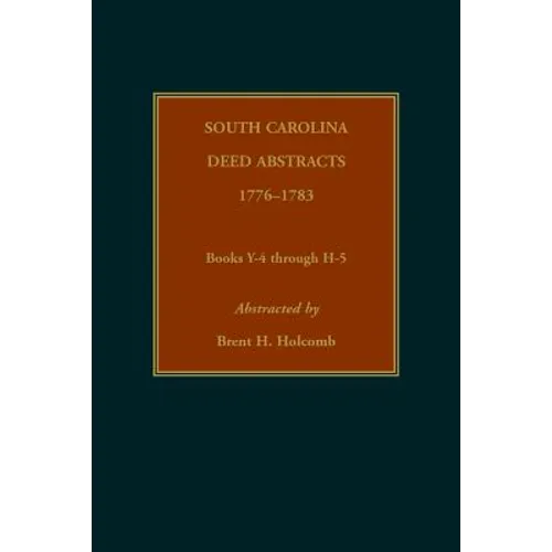 South Carolina Deed Abstracts, 1776-1783, Books Y-4 through H-5 - Paperback