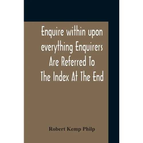 Enquire Within Upon Everything Enquirers Are Referred To The Index At The End - Paperback