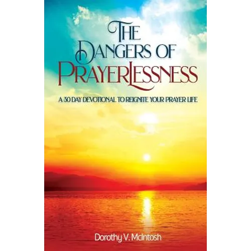 The Dangers of Prayerlessness: A 30 Day Devotional to Reignite Your Prayer Life - Paperback