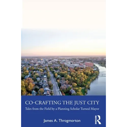 Co-Crafting the Just City: Tales from the Field by a Planning Scholar Turned Mayor - Paperback