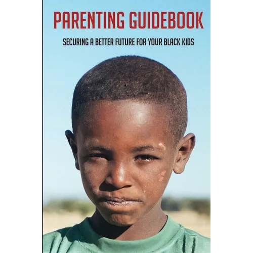 Parenting Guidebook: Securing A Better Future For Your Black Kids: Unlocking Black Kids' Talent - Paperback