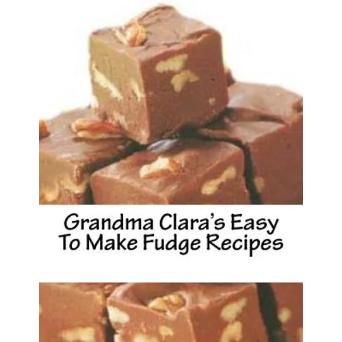 Grandma Clara's Easy To Make Fudge Recipes - Paperback