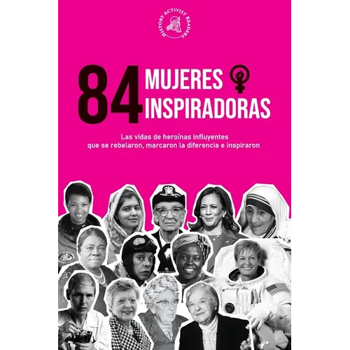 84 mujeres inspiradoras: Las vidas de heroínas influyentes que se rebelaron, marcaron la diferencia e inspiraron (Libro para feministas) - Paperback