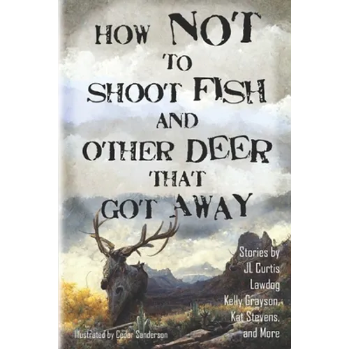 How Not to Shoot Fish, and Other Deer that Got Away - Paperback
