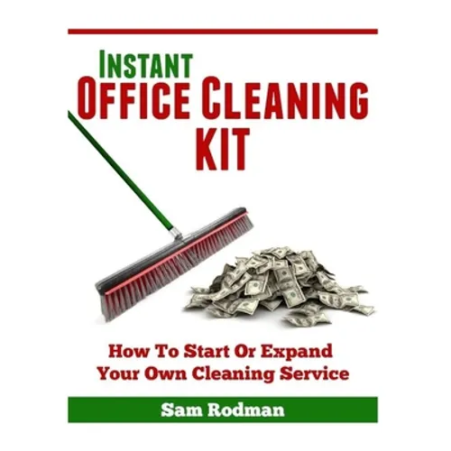Instant Office Cleaning Kit: How to start or expand your own cleaning service - Paperback