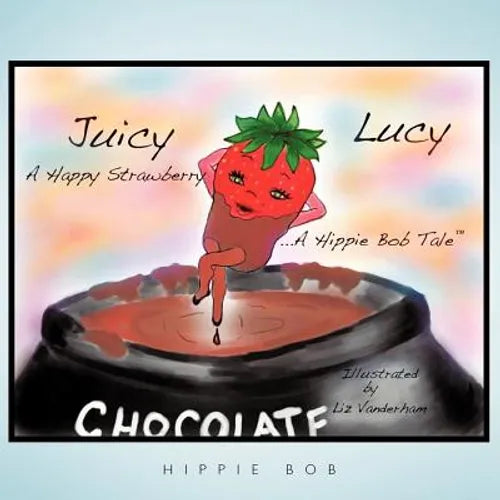 Juicy Lucy...a Happy Strawberry: A Hippie Bob Tale (TM) - Paperback