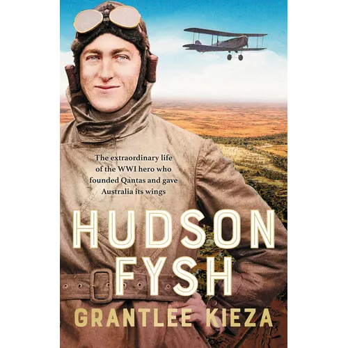 Hudson Fysh: The Extraordinary Life of the Wwi Hero Who Founded QANTAS and Gave Australia Its Wings from the Popular Award-Winning Journalist and Auth - Paperback