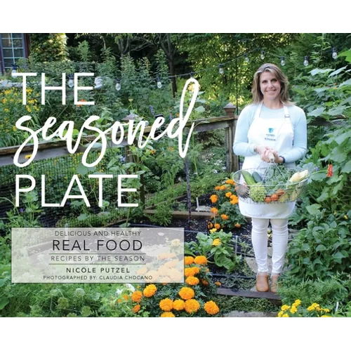 The Seasoned Plate, Delicious and Healthy Real Food: Recipes by the Season - Hardcover