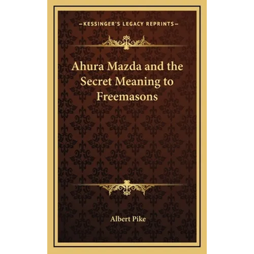 Ahura Mazda and the Secret Meaning to Freemasons - Hardcover