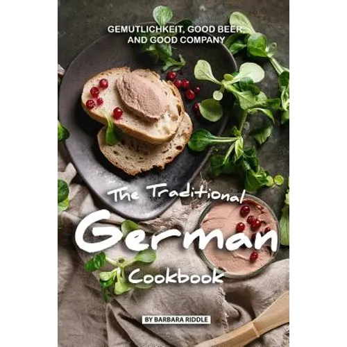 The Traditional German Cookbook: Gemutlichkeit, Good Beer, and Good Company - Paperback