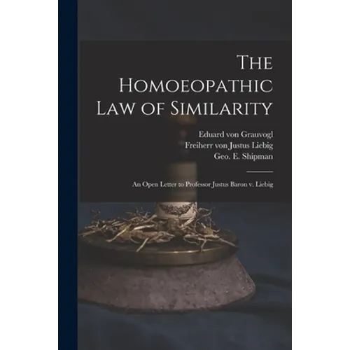 The Homoeopathic Law of Similarity: an Open Letter to Professor Justus Baron V. Liebig - Paperback