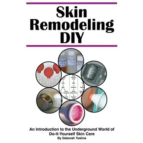 Skin Remodeling DIY: An Introduction to the Underground World of Do-It-Yourself Skin Care - Paperback