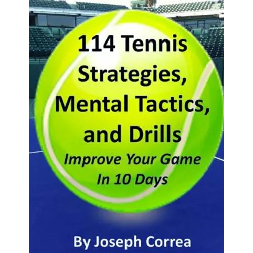 114 Tennis Strategies, Mental Tactics, and Drills Improve Your Game in 10 Days - Paperback