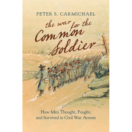 The War for the Common Soldier: How Men Thought, Fought, and Survived in Civil War Armies - Paperback