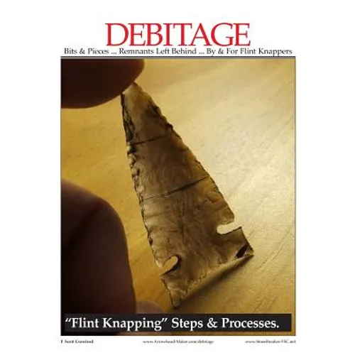 DEBITAGE Bits & Pieces ... Remnants Left Behind ... By & For Flint Knappers: "Flint Knapping" Steps & Processes - Paperback