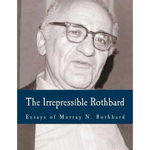 The Irrepressible Rothbard (Large Print Edition): The Rothbard-Rockwell Report, Essays of Murray N. Rothbard - Paperback