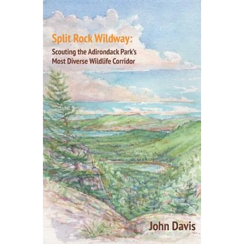 Split Rock Wildway: Scouting the Adirondack Park's Most Diverse Wildlife Corridor - Paperback