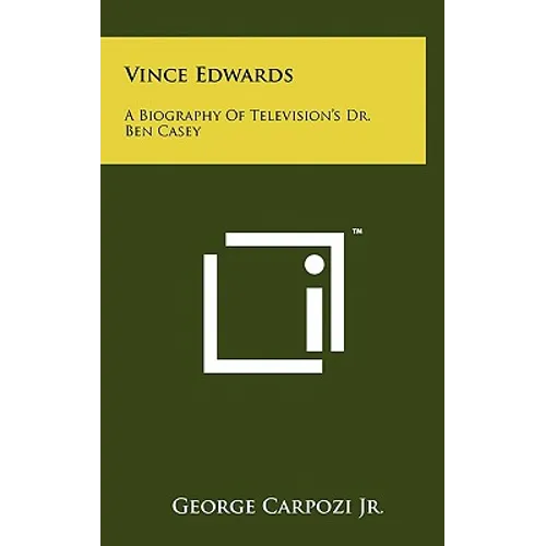 Vince Edwards: A Biography Of Television's Dr. Ben Casey - Hardcover