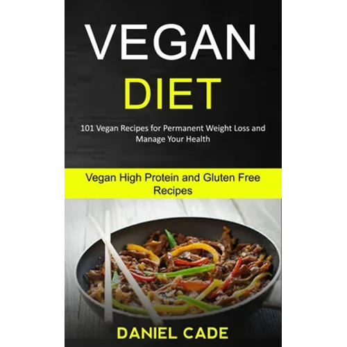 Vegan Diet: 101 Vegan Recipes for Permanent Weight Loss and Manage Your Health (Vegan High Protein and Gluten Free Recipes) - Paperback