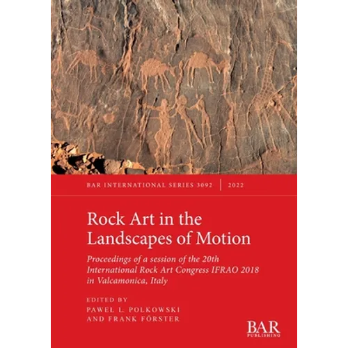 Rock Art in the Landscapes of Motion: Proceedings of a session of the 20th International Rock Art Congress IFRAO 2018 in Valcamonica, Italy - Paperback
