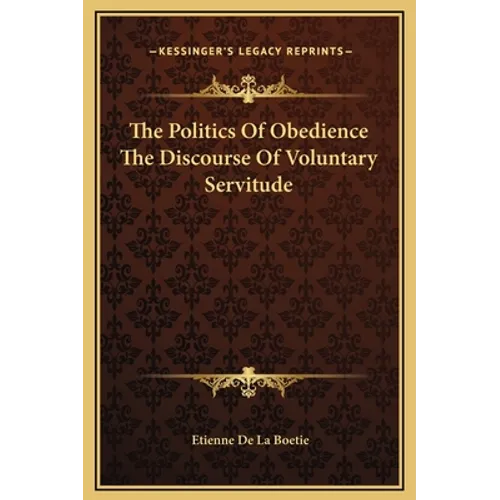 The Politics of Obedience the Discourse of Voluntary Servitude - Hardcover