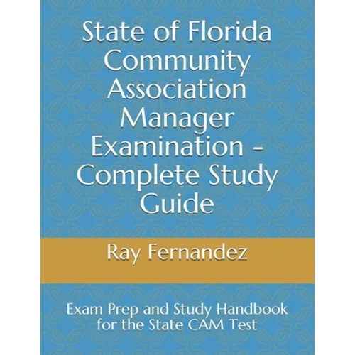 State of Florida Community Association Manager Examination - Complete Study Guide: Exam Prep and Study Handbook for the State CAM Test - Paperback