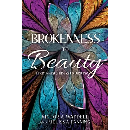 Brokenness To Beauty: From Mental Illness to Destiny - Paperback