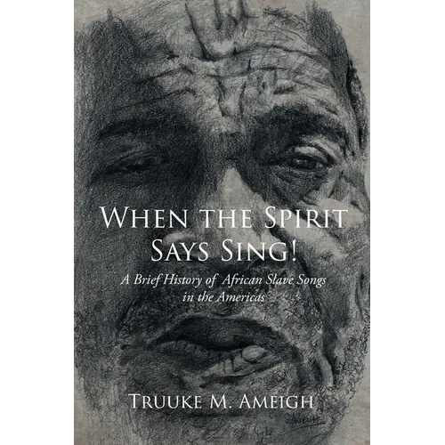 When the Spirit Says Sing!: A Brief History of African Slave Songs in the Americas - Paperback