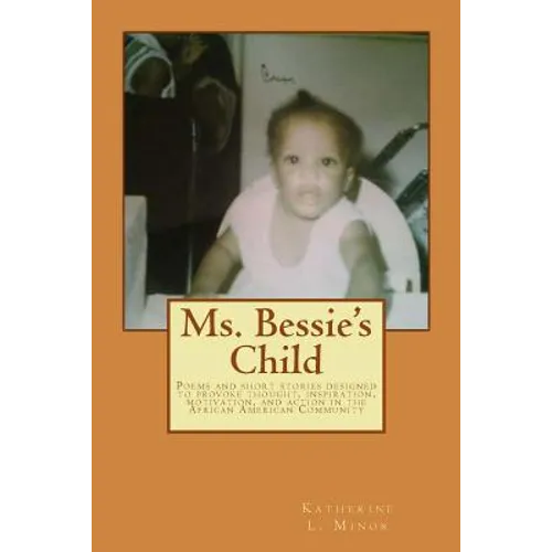 Ms. Bessie's Child: Poems and short stories designed to provoke thought, inspiration, motivation, and action in the African American Community - Paperback