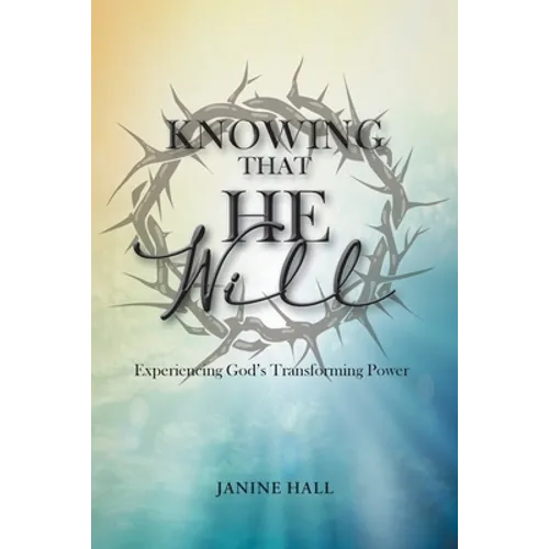 Knowing That He Will: Experiencing God's Transforming Power - Paperback