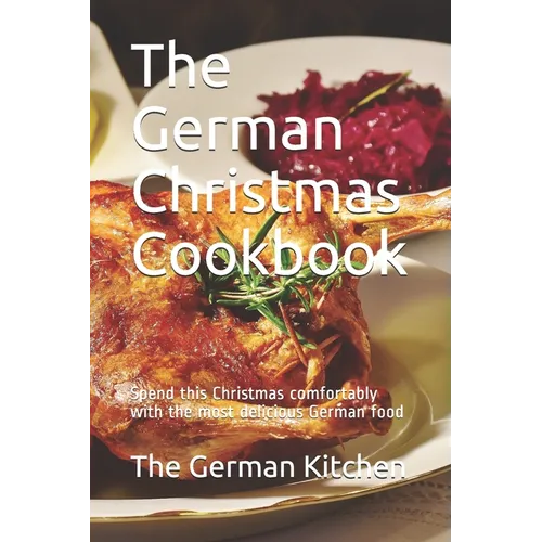 The German Christmas Cookbook: Spend this Christmas comfortably with the most delicious German food - Paperback