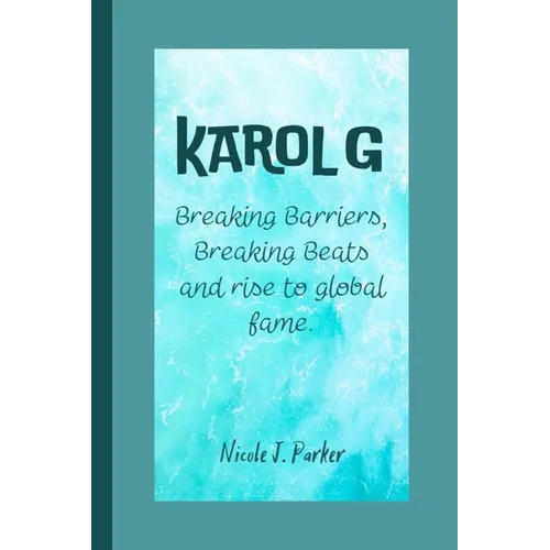 Karol G: Breaking Barriers, Breaking Beats and rise to global fame. - Paperback