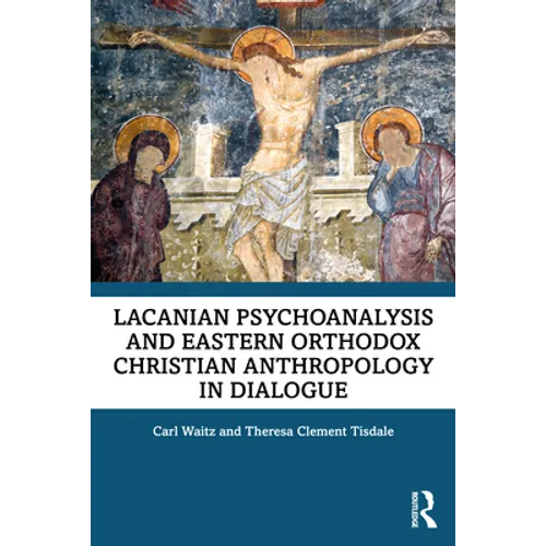 Lacanian Psychoanalysis and Eastern Orthodox Christian Anthropology in Dialogue - Paperback