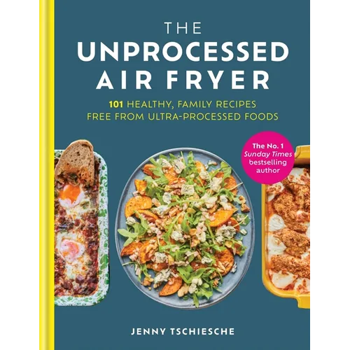 The Unprocessed Air Fryer: 101 Healthy, Family Recipes Free from Ultra-Processed Foods - Hardcover