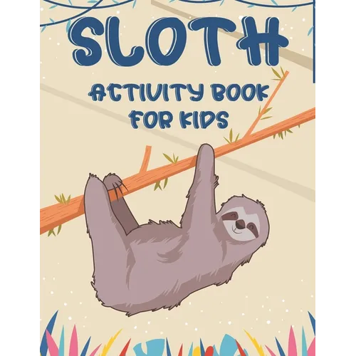 Sloth Activity Book For Kids: Awesome Sloth Coloring And Activity Pages, Creativity Pages With Mazes To Solve, Designs To Color, And More - Paperback
