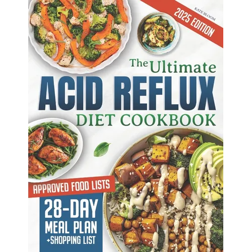 The Ultimate Acid Reflux Diet Cookbook: Easy Relieve Heartburn, GERD, and LPR with Natural and Budget-Friendly Strategies. Enjoy 28 Days of Healthy, A - Paperback