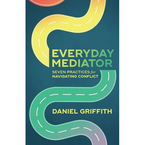Everyday Mediator: Seven Practices for Navigating Conflict - Paperback